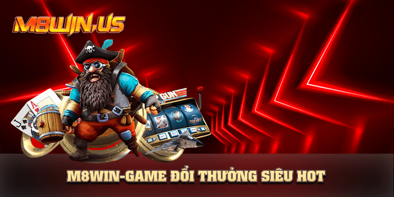 M8win game đổi thưởng siêu hot